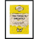 You Think I'm Sarcastic? (Yellow-Orange) - Limited Edition - Black Framed