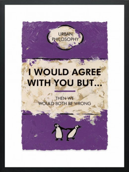 I Would Agree With You But... - Limited Edition - Black Framed