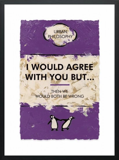 I Would Agree With You But... - Limited Edition - Black Framed I Would Agree With You But... - Limited Edition - Black Framed